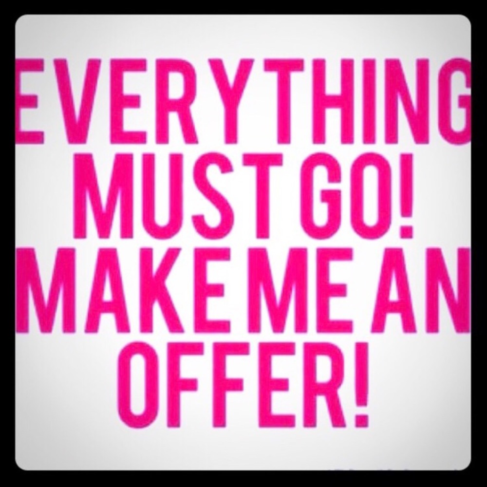 Make me an offer! Everything must go!